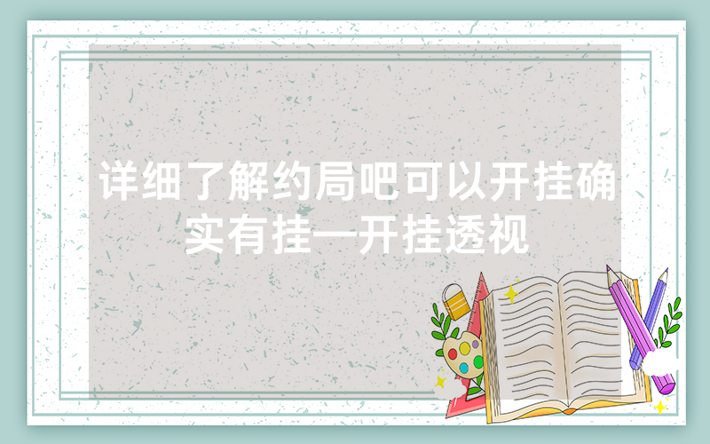 详细了解约局吧可以开挂确实有挂—开挂透视