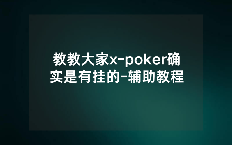 教教大家x-poker确实是有挂的-辅助教程