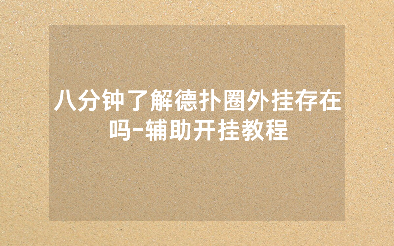 八分钟了解德扑圈外挂存在吗-辅助开挂教程