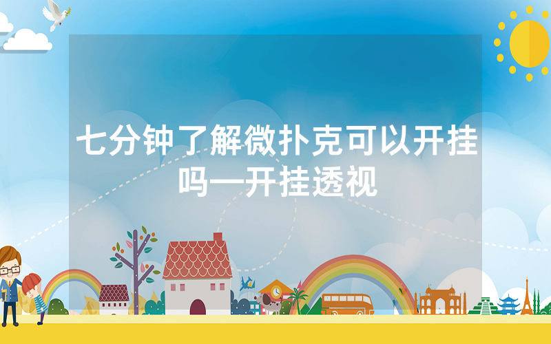 七分钟了解微扑克可以开挂吗—开挂透视