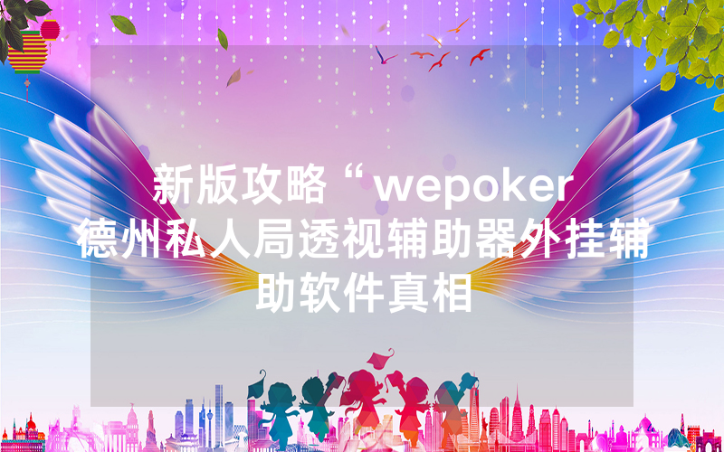 新版攻略“wepoker德州私人局透视辅助器外挂辅助软件真相