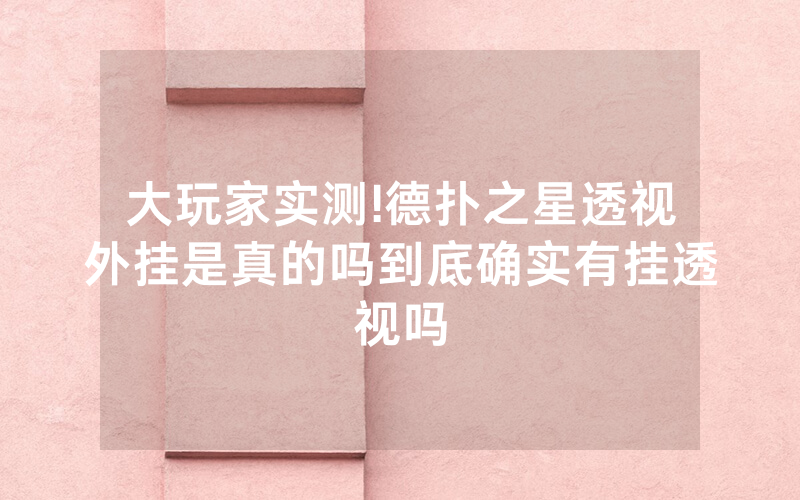 大玩家实测!德扑之星透视外挂是真的吗到底确实有挂透视吗