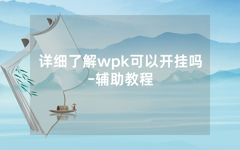 详细了解wpk可以开挂吗-辅助教程