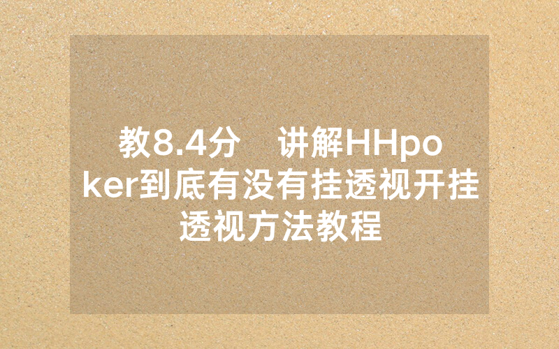 教8.4分鐘讲解HHpoker到底有没有挂透视开挂透视方法教程