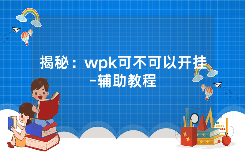 揭秘：wpk可不可以开挂-辅助教程