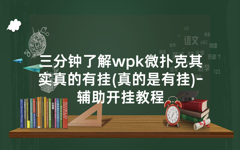 三分钟了解wpk微扑克其实真的有挂(真的是有挂)-辅助开挂教程