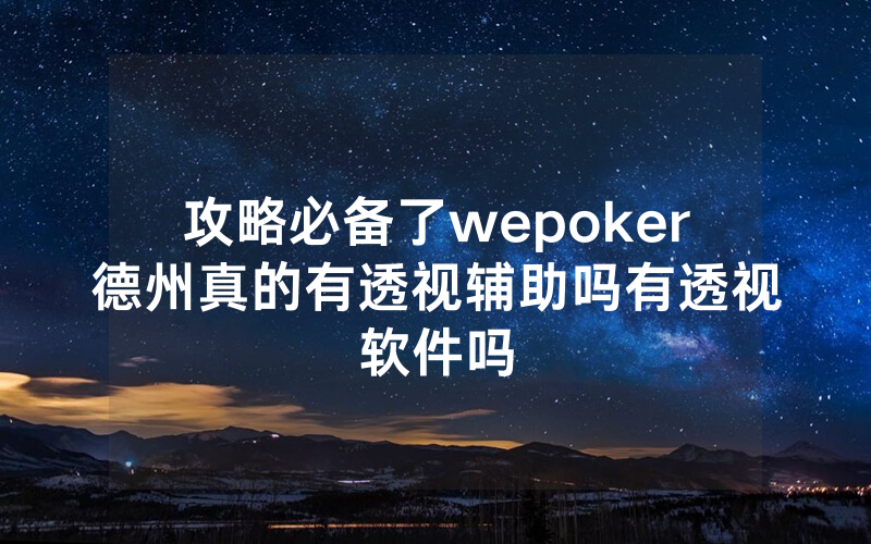 攻略必备了wepoker德州真的有透视辅助吗有透视软件吗