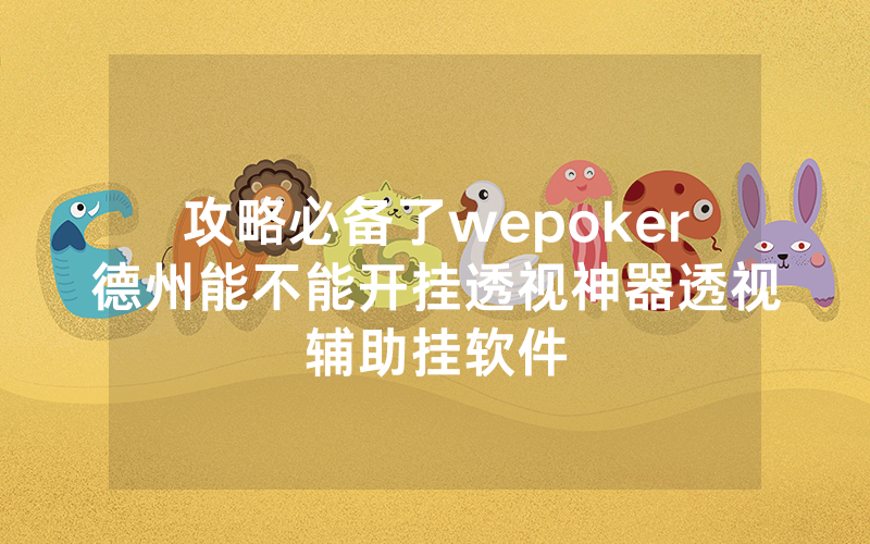攻略必备了wepoker德州能不能开挂透视神器透视辅助挂软件