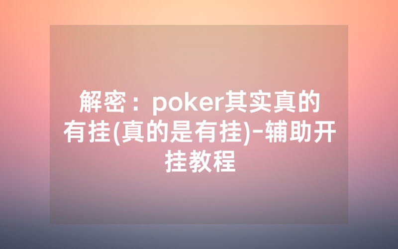 解密：poker其实真的有挂(真的是有挂)-辅助开挂教程