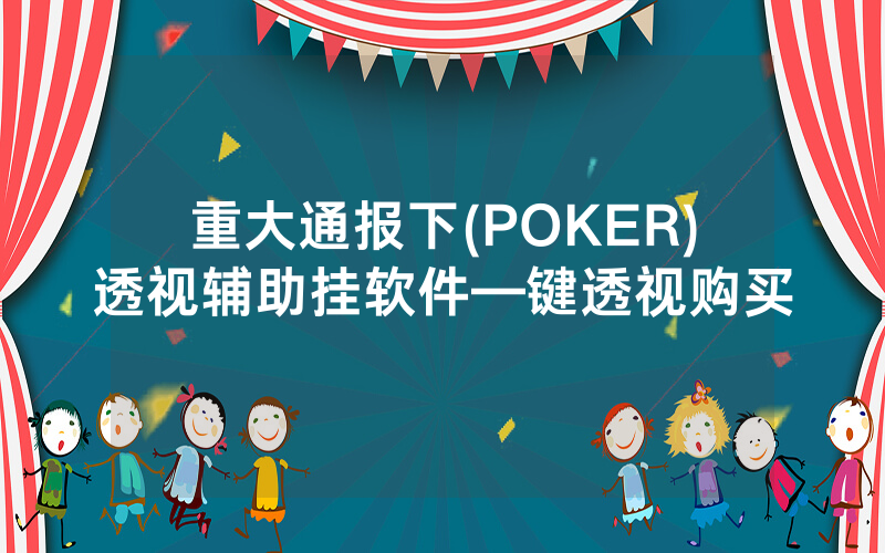 重大通报下(POKER)透视辅助挂软件—键透视购买