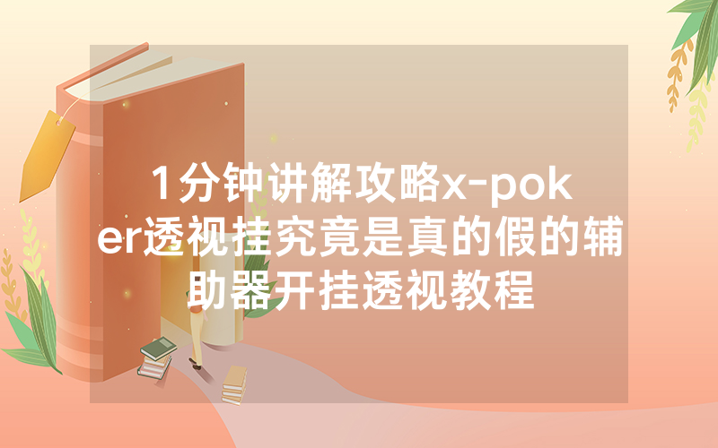 1分钟讲解攻略x-poker透视挂究竟是真的假的辅助器开挂透视教程