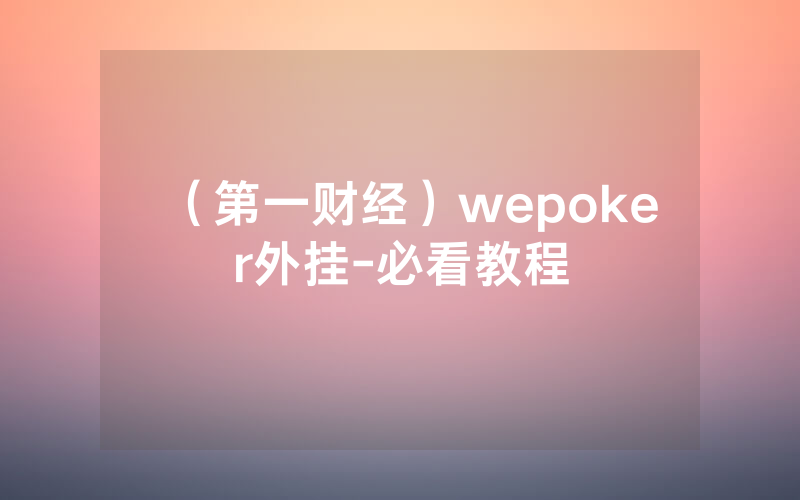（第一财经）wepoker外挂-必看教程
