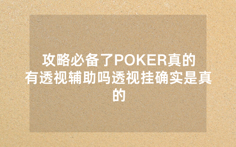 攻略必备了POKER真的有透视辅助吗透视挂确实是真的
