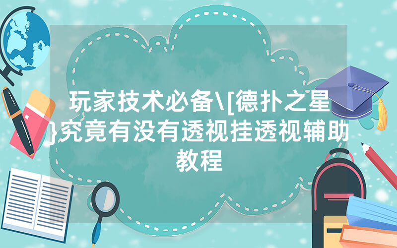 玩家技术必备\[德扑之星}究竟有没有透视挂透视辅助教程