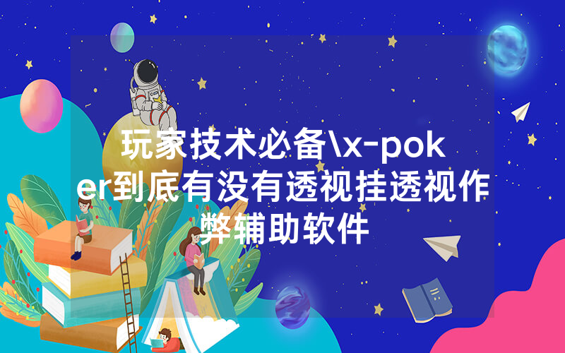 玩家技术必备\x-poker到底有没有透视挂透视作弊辅助软件