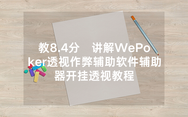 教8.4分鐘讲解WePoker透视作弊辅助软件辅助器开挂透视教程