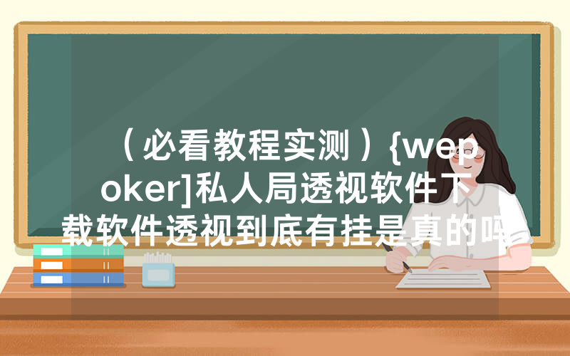 （必看教程实测）{wepoker]私人局透视软件下载软件透视到底有挂是真的吗