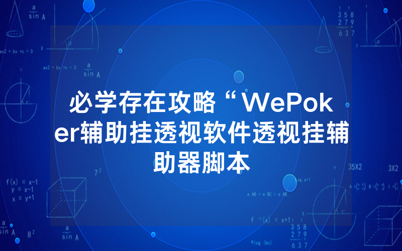 必学存在攻略“WePoker辅助挂透视软件透视挂辅助器脚本