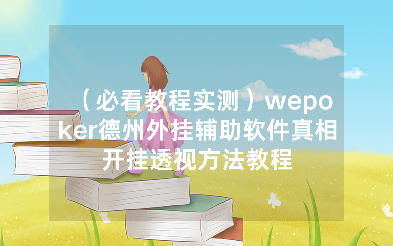 （必看教程实测）wepoker德州外挂辅助软件真相开挂透视方法教程