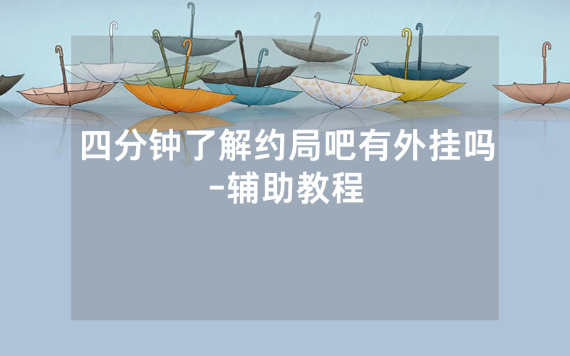 四分钟了解约局吧有外挂吗-辅助教程