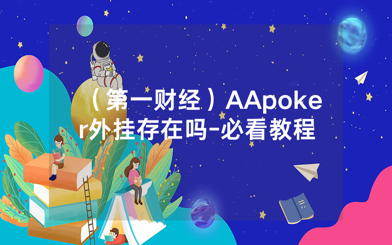 （第一财经）AApoker外挂存在吗-必看教程
