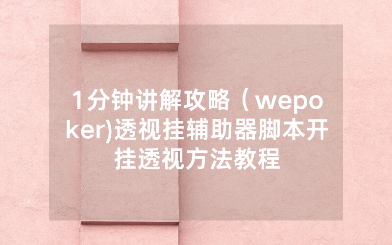 1分钟讲解攻略（wepoker)透视挂辅助器脚本开挂透视方法教程