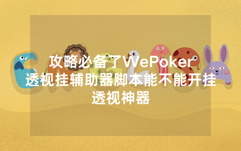 攻略必备了WePoker透视挂辅助器脚本能不能开挂透视神器
