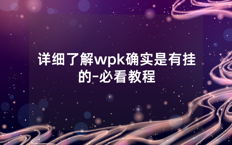 详细了解wpk确实是有挂的-必看教程