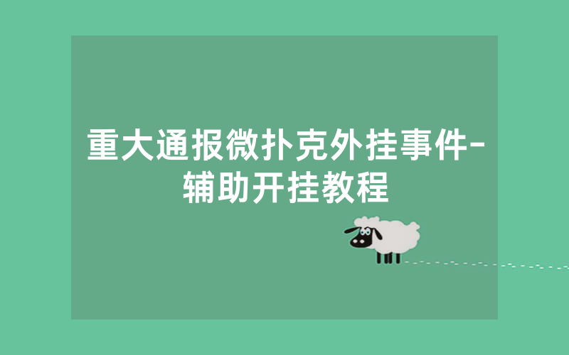 重大通报微扑克外挂事件-辅助开挂教程
