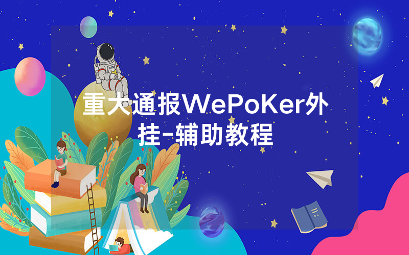 重大通报WePoKer外挂-辅助教程