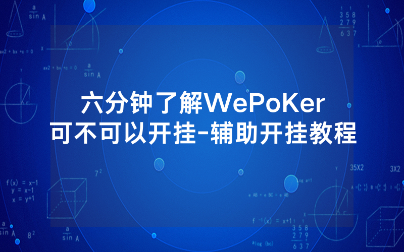 六分钟了解WePoKer可不可以开挂-辅助开挂教程