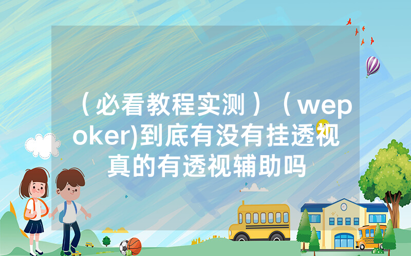 （必看教程实测）（wepoker)到底有没有挂透视真的有透视辅助吗