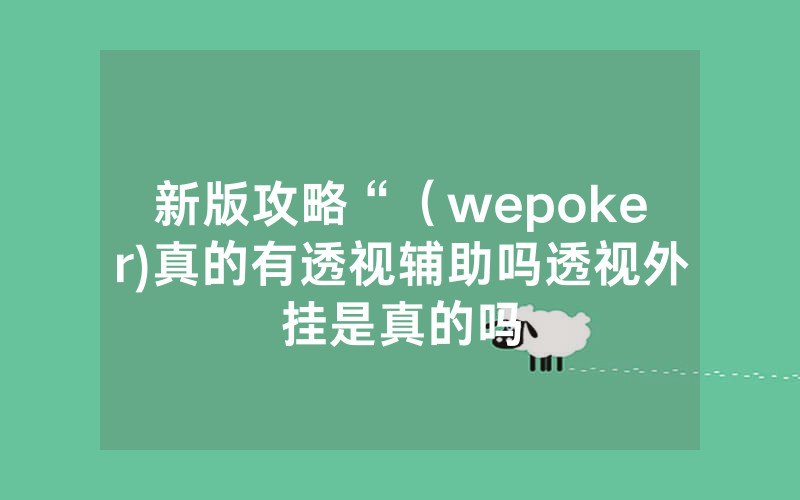 新版攻略“（wepoker)真的有透视辅助吗透视外挂是真的吗
