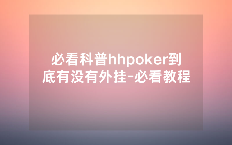 必看科普hhpoker到底有没有外挂-必看教程