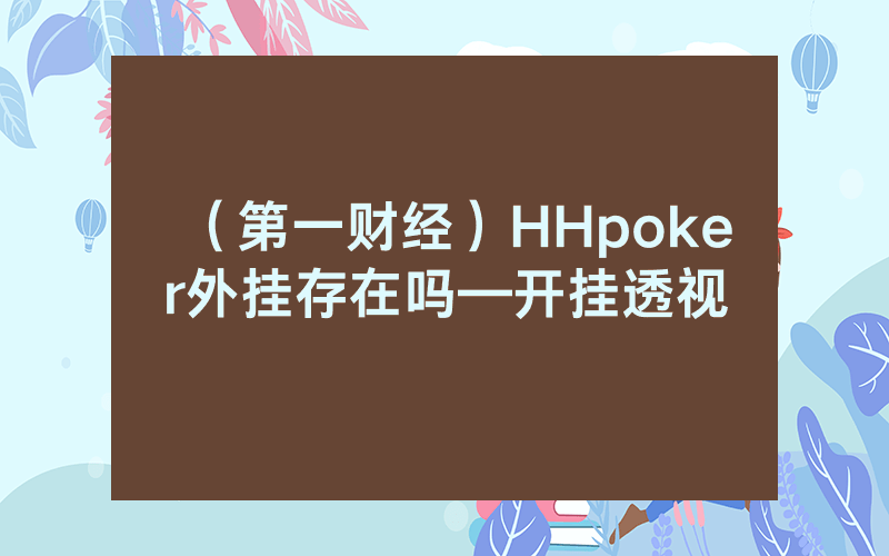 （第一财经）HHpoker外挂存在吗—开挂透视