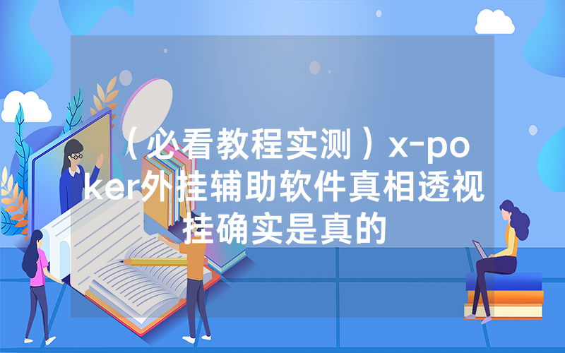 （必看教程实测）x-poker外挂辅助软件真相透视挂确实是真的