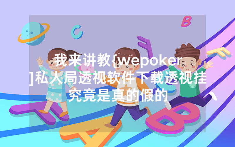 我来讲教{wepoker]私人局透视软件下载透视挂究竟是真的假的