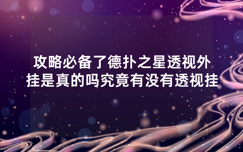 攻略必备了德扑之星透视外挂是真的吗究竟有没有透视挂