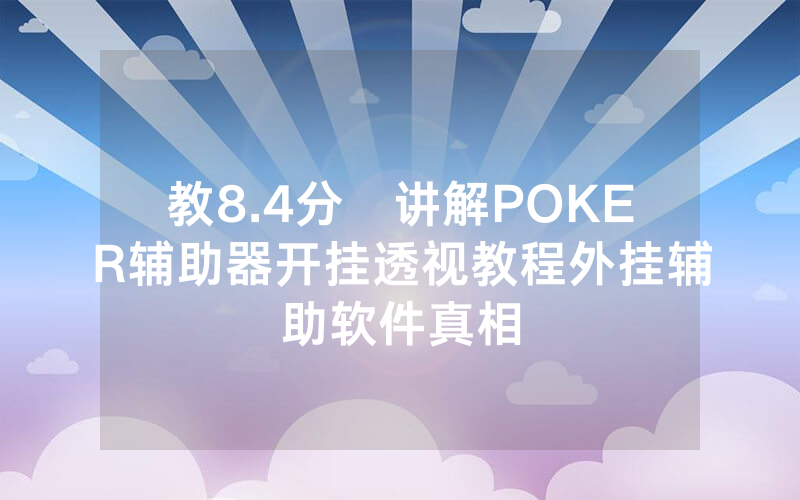 教8.4分鐘讲解POKER辅助器开挂透视教程外挂辅助软件真相