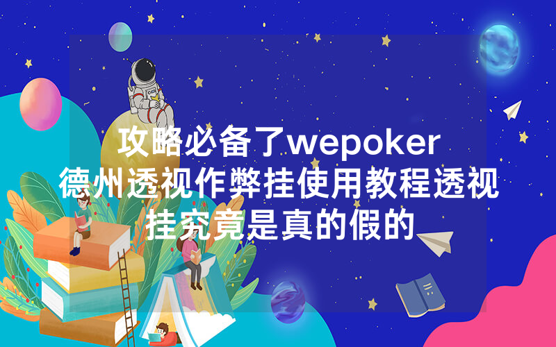 攻略必备了wepoker德州透视作弊挂使用教程透视挂究竟是真的假的