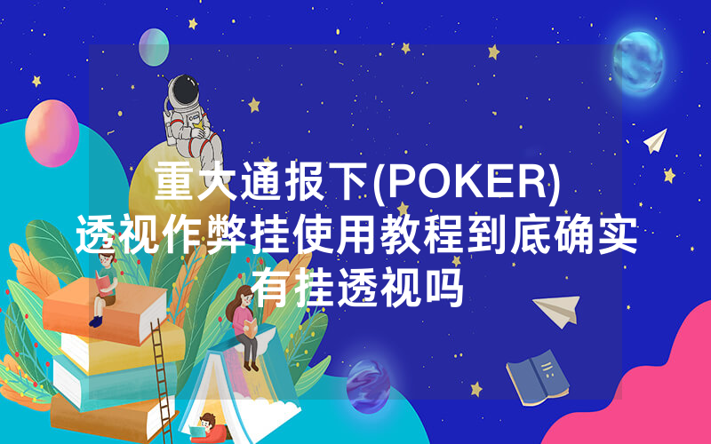 重大通报下(POKER)透视作弊挂使用教程到底确实有挂透视吗