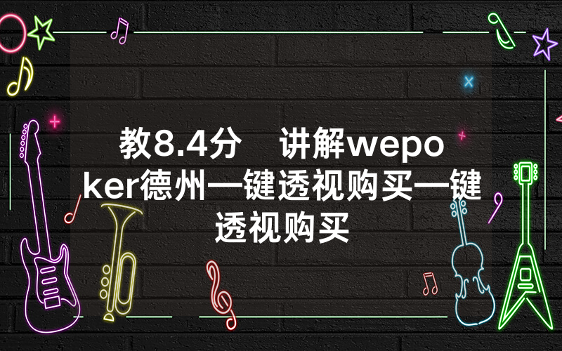 教8.4分鐘讲解wepoker德州—键透视购买—键透视购买