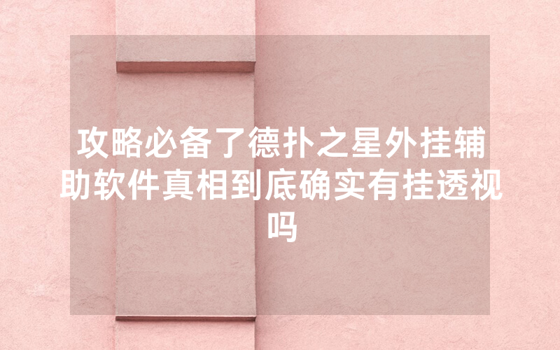 攻略必备了德扑之星外挂辅助软件真相到底确实有挂透视吗