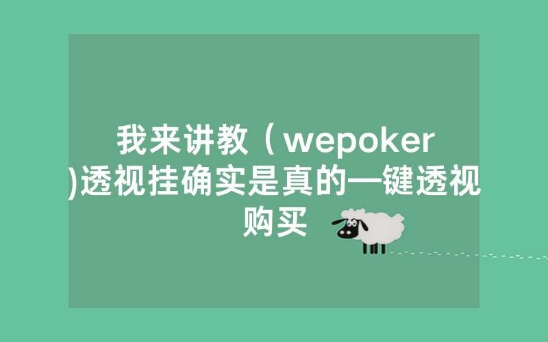 我来讲教（wepoker)透视挂确实是真的—键透视购买