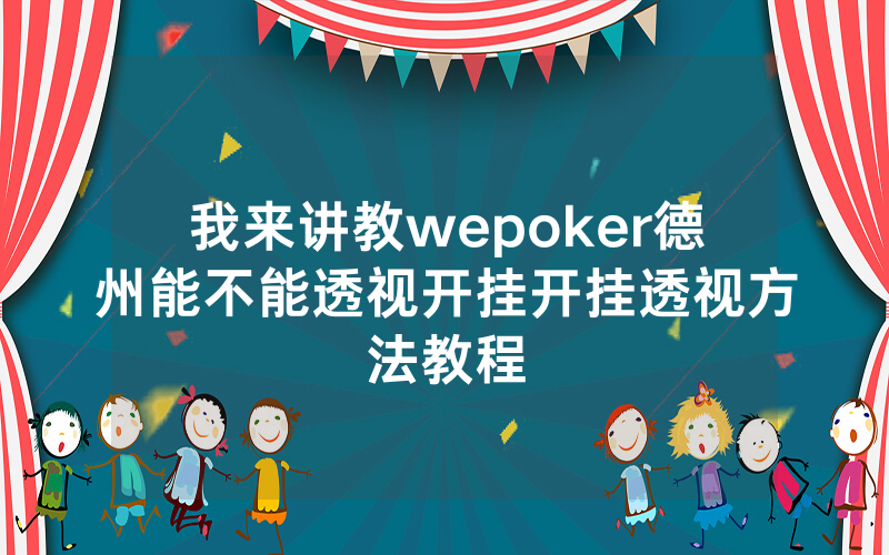 我来讲教wepoker德州能不能透视开挂开挂透视方法教程