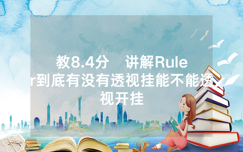 教8.4分鐘讲解Ruler到底有没有透视挂能不能透视开挂