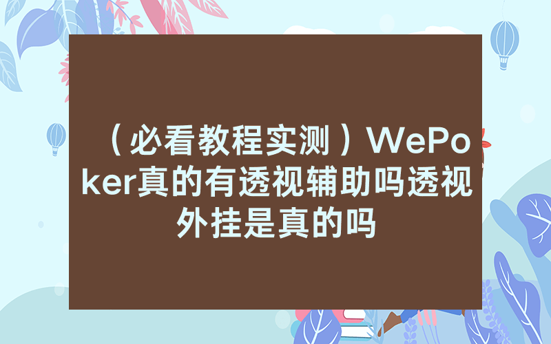 （必看教程实测）WePoker真的有透视辅助吗透视外挂是真的吗