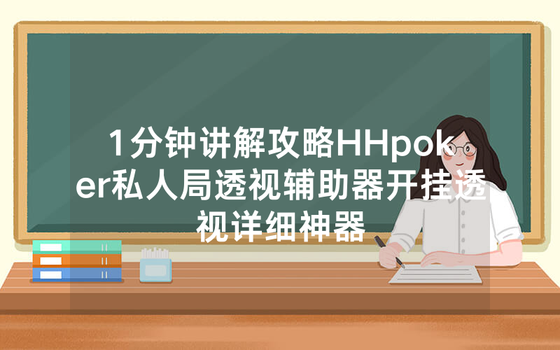 1分钟讲解攻略HHpoker私人局透视辅助器开挂透视详细神器