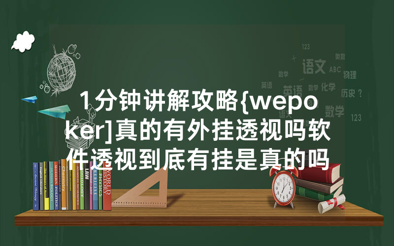 1分钟讲解攻略{wepoker]真的有外挂透视吗软件透视到底有挂是真的吗