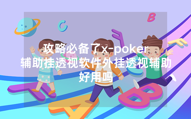 攻略必备了x-poker辅助挂透视软件外挂透视辅助好用吗